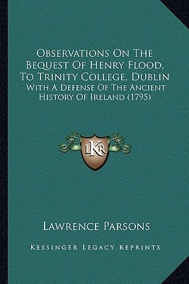 Observations On The Bequest Of Henry Flood, To Trinity College, Dublin: With A Defense Of The Ancient History Of Ireland (1795)