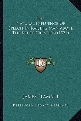 The Natural Influence Of Speech In Raising Man Above The Brute Creation (1834)