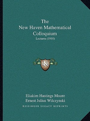 The New Haven Mathematical Colloquium: Lectures (1910)
