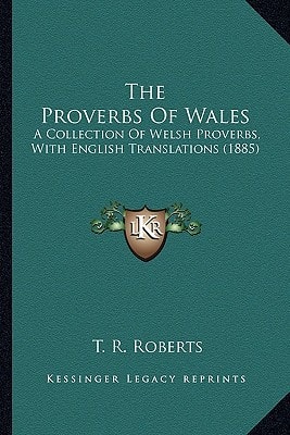 The Proverbs Of Wales: A Collection Of Welsh Proverbs, With English Translations (1885)
