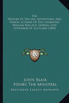 The History of the Life, Adventures, and Heroic Actions of the Celebrated William Wallace, General and Governor of Scotland (1820)