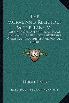 The Moral And Religious Miscellany V2: Or Sixty-One Aphoretical Essays, On Some Of The Most Important Christian Doctrines And Virtues (1808)
