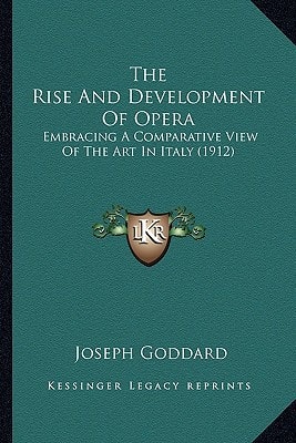 The Rise And Development Of Opera: Embracing A Comparative View Of The Art In Italy (1912)