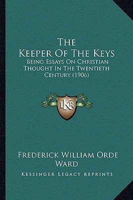 The Keeper Of The Keys: Being Essays On Christian Thought In The Twentieth Century (1906)