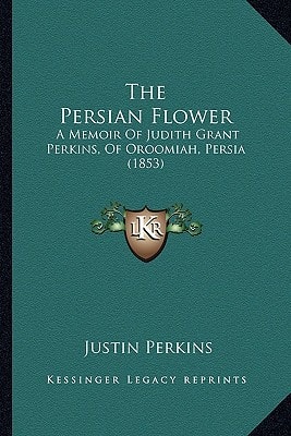 The Persian Flower: A Memoir Of Judith Grant Perkins, Of Oroomiah, Persia (1853)