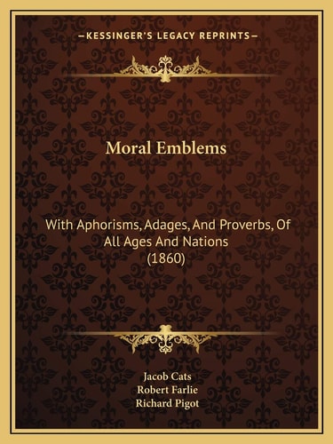 Moral Emblems: With Aphorisms, Adages, And Proverbs, Of All Ages And Nations (1860)