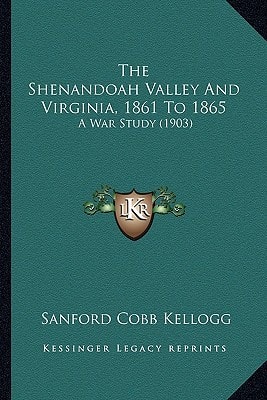 The Shenandoah Valley And Virginia, 1861 To 1865: A War Study (1903)