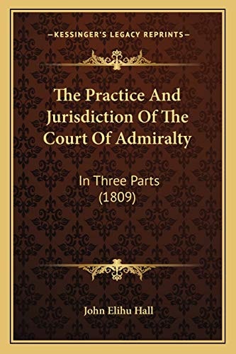 The Practice And Jurisdiction Of The Court Of Admiralty: In Three Parts (1809)
