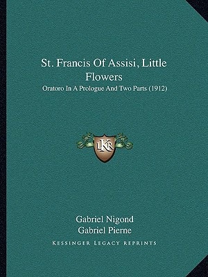 St. Francis Of Assisi, Little Flowers: Oratoro In A Prologue And Two Parts (1912)