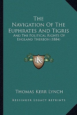 The Navigation Of The Euphrates And Tigris: And The Political Rights Of England Thereon (1884)