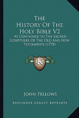 The History Of The Holy Bible V2: As Contained In The Sacred Scriptures Of The Old And New Testaments (1778)