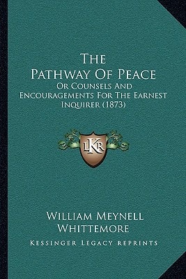 The Pathway Of Peace: Or Counsels And Encouragements For The Earnest Inquirer (1873)