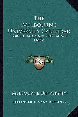 The Melbourne University Calendar: For The Academic Year, 1876-77 (1876)