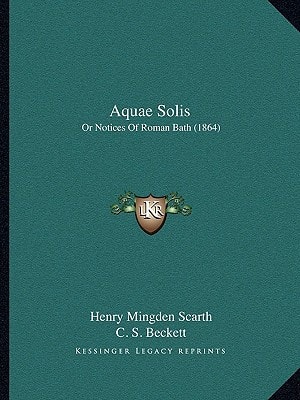 Aquae Solis: Or Notices Of Roman Bath (1864)