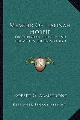 Memoir Of Hannah Hobbie: Or Christian Activity, And Triumph In Suffering (1837)