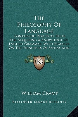 The Philosophy Of Language: Containing Practical Rules For Acquiring A Knowledge Of English Grammar, With Remarks On The Principles Of Syntax And Composition (1838)