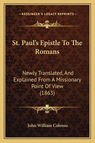St. Paul's Epistle To The Romans: Newly Translated, And Explained From A Missionary Point Of View (1863)