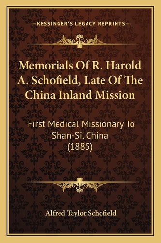 Memorials Of R. Harold A. Schofield, Late Of The China Inland Mission: First Medical Missionary To Shan-Si, China (1885)