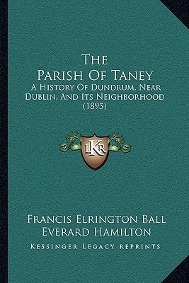 The Parish Of Taney: A History Of Dundrum, Near Dublin, And Its Neighborhood (1895)