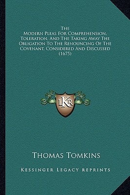 The Modern Pleas For Comprehension, Toleration, And The Taking Away The Obligation To The Renouncing Of The Covenant, Considered And Discussed (1675)