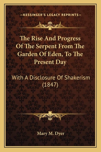 The Rise And Progress Of The Serpent From The Garden Of Eden, To The Present Day: With A Disclosure Of Shakerism (1847)