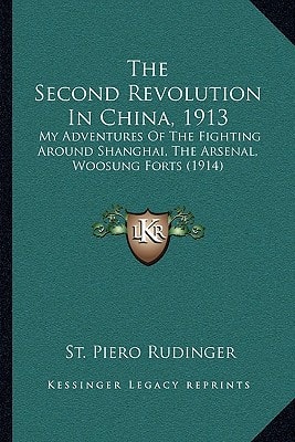 The Second Revolution In China, 1913: My Adventures Of The Fighting Around Shanghai, The Arsenal, Woosung Forts (1914)