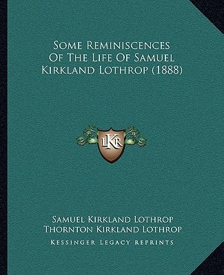 Some Reminiscences Of The Life Of Samuel Kirkland Lothrop (1888)