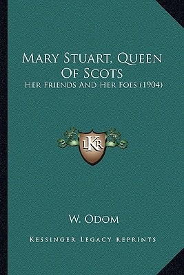 Mary Stuart, Queen Of Scots: Her Friends And Her Foes (1904)