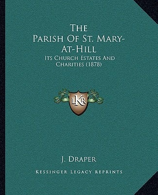 The Parish Of St. Mary-At-Hill: Its Church Estates And Charities (1878)