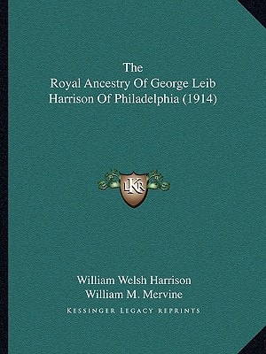 The Royal Ancestry Of George Leib Harrison Of Philadelphia (1914)