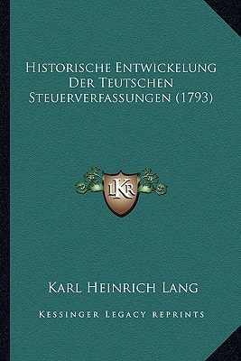 Historische Entwickelung Der Teutschen Steuerverfassungen (1793)