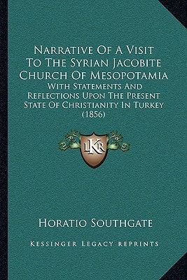 Narrative Of A Visit To The Syrian Jacobite Church Of Mesopotamia: With Statements And Reflections Upon The Present State Of Christianity In Turkey (1856)