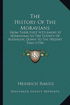 The History Of The Moravians: From Their First Settlement At Herrnhaag In The County Of Budingen, Down To The Present Time (1754)