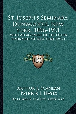 St. Joseph's Seminary, Dunwoodie, New York, 1896-1921: With An Account Of The Other Seminaries Of New York (1922)
