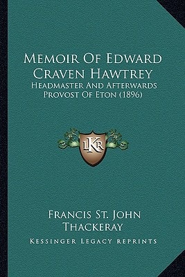 Memoir Of Edward Craven Hawtrey: Headmaster And Afterwards Provost Of Eton (1896)