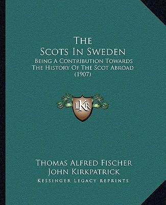 The Scots In Sweden: Being A Contribution Towards The History Of The Scot Abroad (1907)