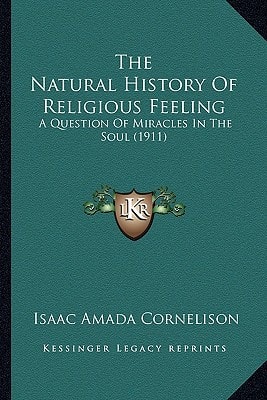 The Natural History Of Religious Feeling: A Question Of Miracles In The Soul (1911)