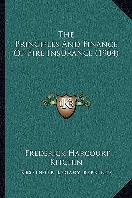 The Principles And Finance Of Fire Insurance (1904)