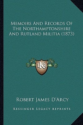 Memoirs And Records Of The Northamptonshire And Rutland Militia (1873)