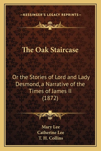 The Oak Staircase: Or the Stories of Lord and Lady Desmond, a Narrative of the Times of James II (1872)