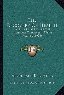The Recovery Of Health: With A Chapter On The Salisbury Treatment, With Recipes (1906)