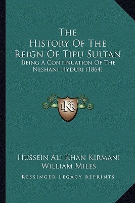 The History Of The Reign Of Tipu Sultan: Being A Continuation Of The Neshani Hyduri (1864)