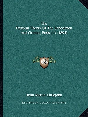 The Political Theory Of The Schoolmen And Grotius, Parts 1-3 (1894)
