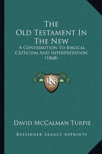 The Old Testament In The New: A Contribution To Biblical Criticism And Interpretation (1868)