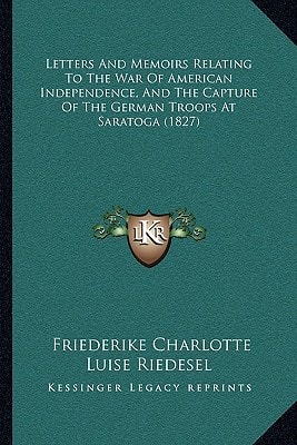 Letters And Memoirs Relating To The War Of American Independence, And The Capture Of The German Troops At Saratoga (1827)