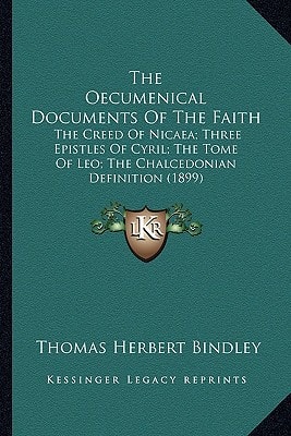 The Oecumenical Documents Of The Faith: The Creed Of Nicaea; Three Epistles Of Cyril; The Tome Of Leo; The Chalcedonian Definition (1899)