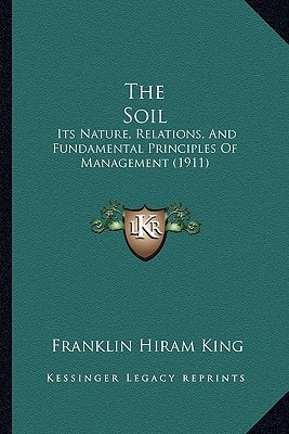 The Soil: Its Nature, Relations, And Fundamental Principles Of Management (1911)