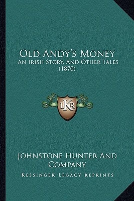 Old Andy's Money: An Irish Story, And Other Tales (1870)