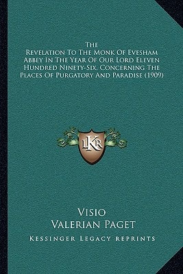 The Revelation To The Monk Of Evesham Abbey In The Year Of Our Lord Eleven Hundred Ninety-Six, Concerning The Places Of Purgatory And Paradise (1909)