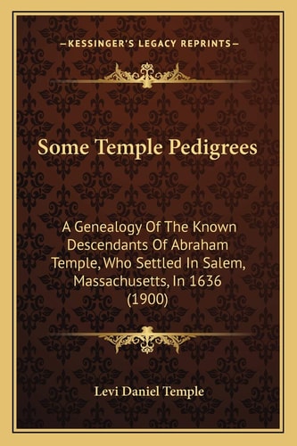 Some Temple Pedigrees: A Genealogy Of The Known Descendants Of Abraham Temple, Who Settled In Salem, Massachusetts, In 1636 (1900)